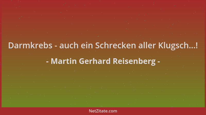 Martin Gerhard Reisenberg - Darmkrebs - auch ein Schrecken aller Klugsch...!...