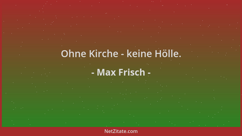 Max Frisch - Ohne Kirche - keine Hölle....