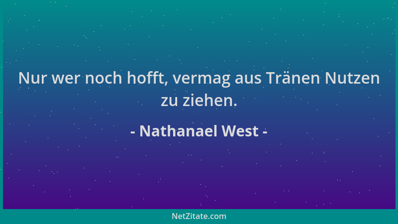 Nathanael West - Nur wer noch hofft, vermag aus Tränen Nutzen zu ziehen....