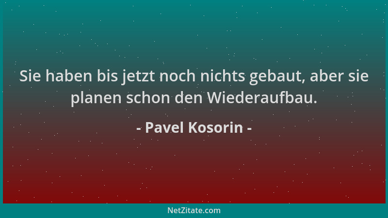 Pavel Kosorin - Sie haben bis jetzt noch nichts gebaut, aber sie planen schon den Wiederaufbau....