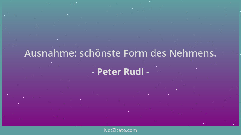 Peter Rudl - Ausnahme: schönste Form des Nehmens....