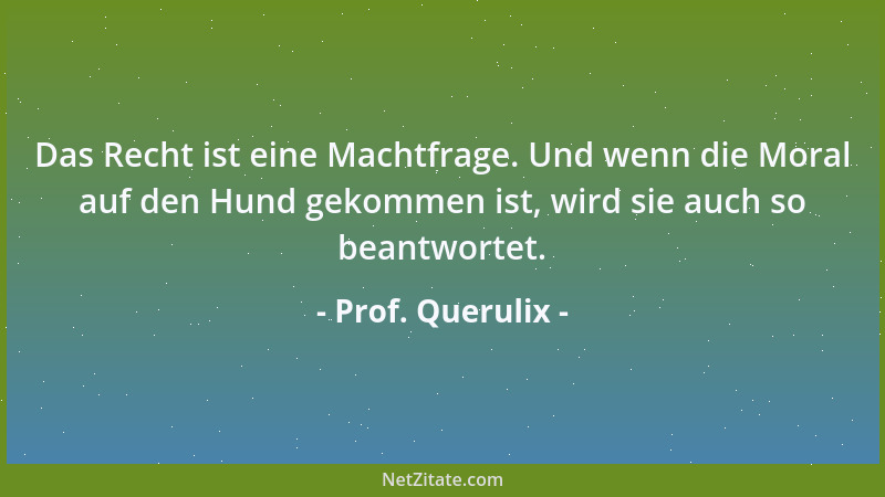 Prof. Querulix - Hat einer sich erst einmal durch die falschen Phantasien, den Aberglauben und die Vorurteile seiner Mitmen...