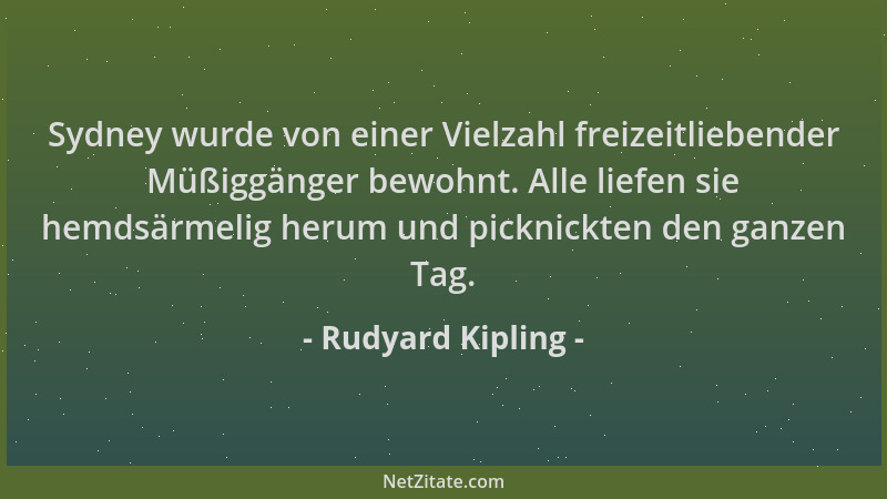 Rudyard Kipling - Sydney wurde von einer Vielzahl freizeitliebender Müßiggänger bewohnt. Alle liefen sie hemdsärmelig herum...