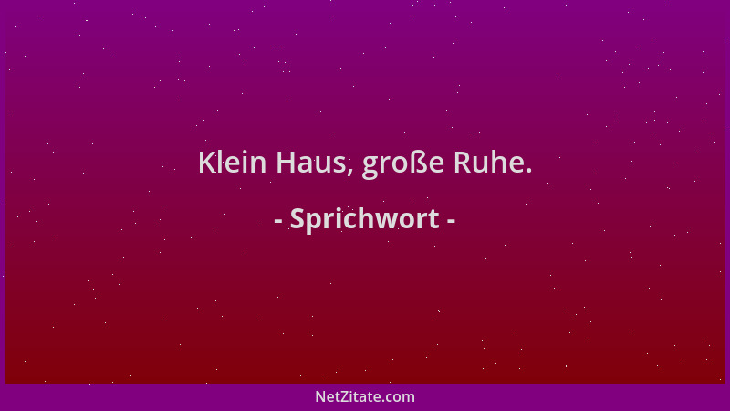 Sprichwort - Klein Haus, große Ruhe....