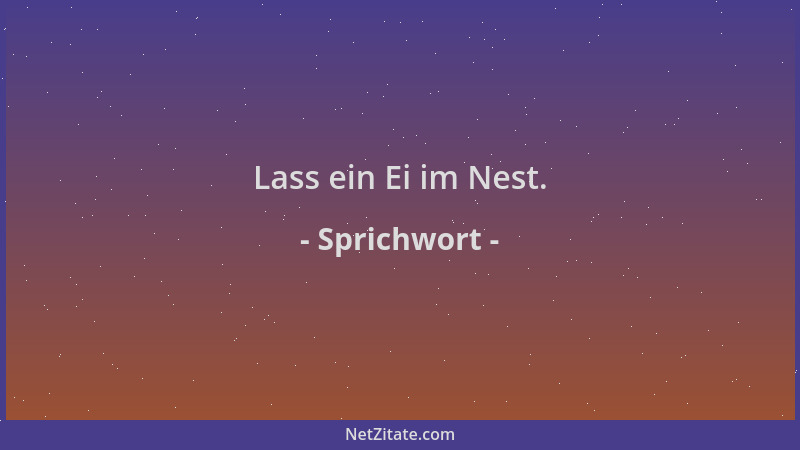 Sprichwort - Lass ein Ei im Nest....