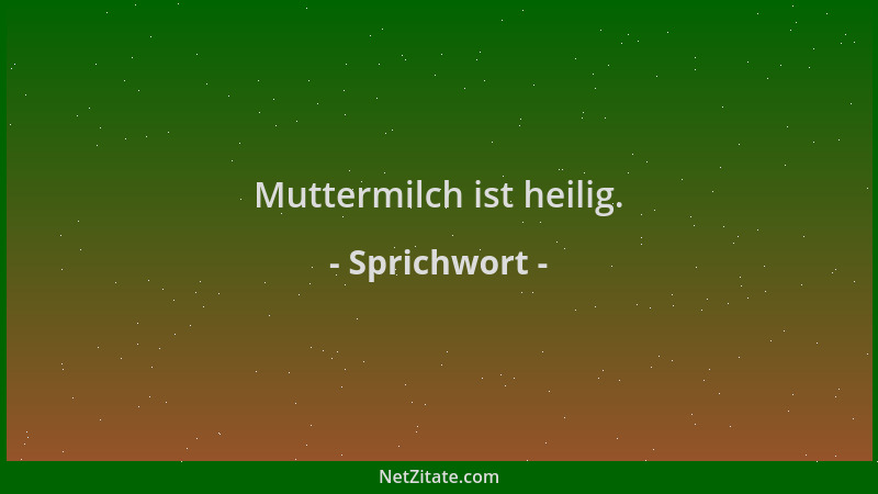 Sprichwort - Muttermilch ist heilig....