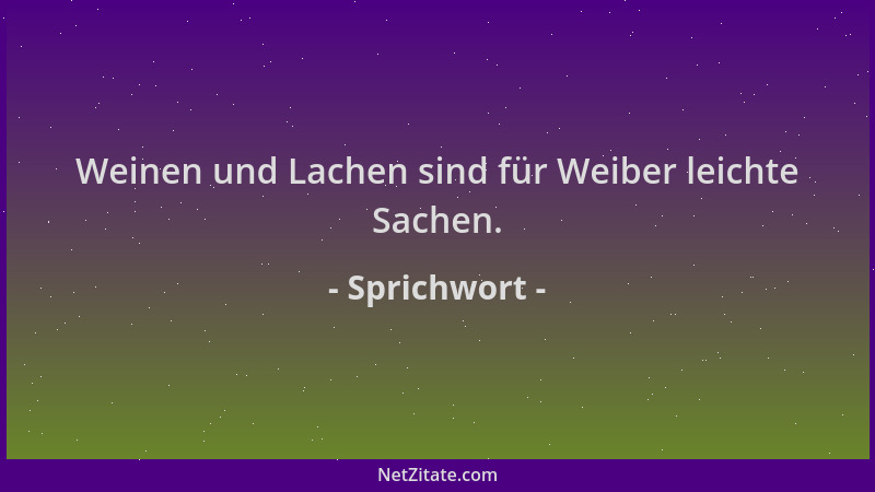 Sprichwort - Weinen und Lachen sind für Weiber leichte Sachen....