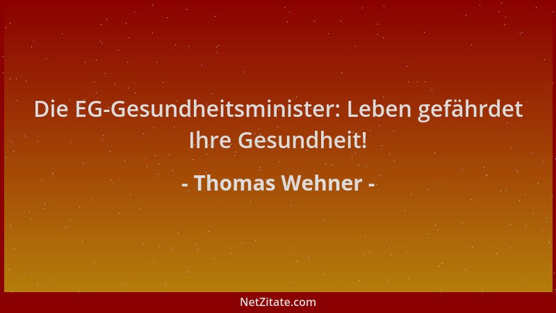 Thomas Wehner - Die EG-Gesundheitsminister: Leben gefährdet Ihre Gesundheit!...