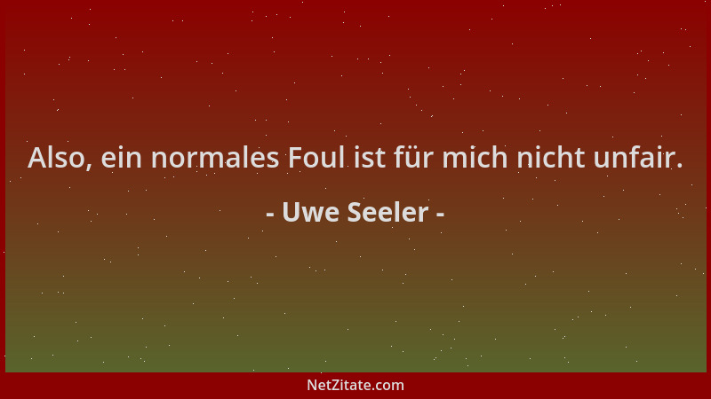 Uwe Seeler - Also, ein normales Foul ist für mich nicht unfair....
