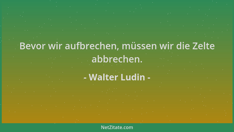 Walter Ludin - Bevor wir aufbrechen, müssen wir die Zelte abbrechen....