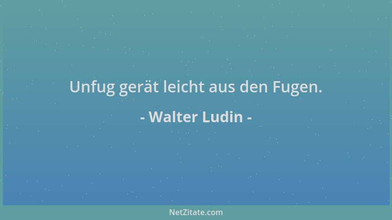 Walter Ludin - Unfug gerät leicht aus den Fugen....