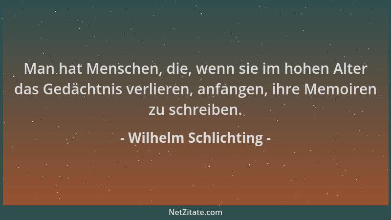Wilhelm Schlichting - Man hat Menschen, die, wenn sie im hohen Alter das Gedächtnis verlieren, anfangen, ihre Memoiren zu s...
