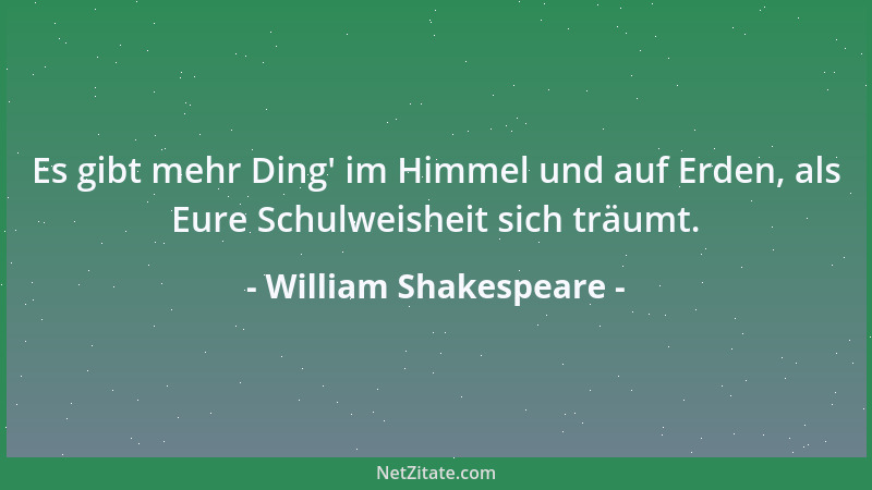 William Shakespeare - Es gibt mehr Ding ' im Himmel und auf Erden, als Eure Schulweisheit sich träumt....