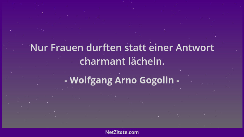 Wolfgang Arno Gogolin - Nur Frauen durften statt einer Antwort charmant lächeln....