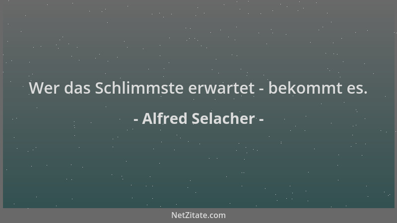 Alfred Selacher - Wer das Schlimmste erwartet - bekommt es....