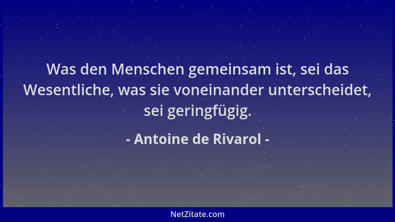 Antoine de Rivarol - Was den Menschen gemeinsam ist, sei das Wesentliche, was sie voneinander unterscheidet, sei geringfügi...