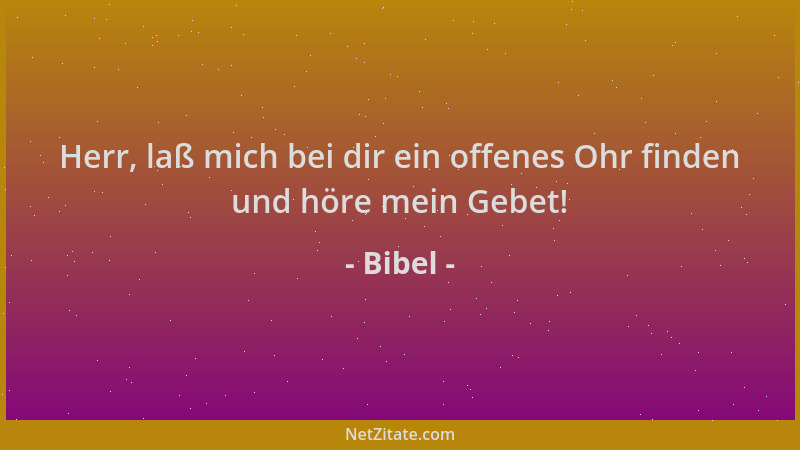 Bibel - Herr, laß mich bei dir ein offenes Ohr finden und höre mein Gebet!...