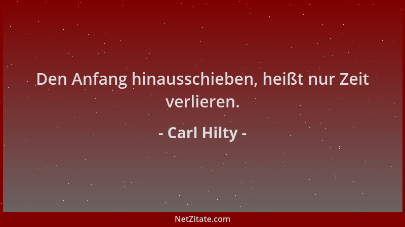 Carl Hilty - Den Anfang hinausschieben, heißt nur Zeit verlieren....