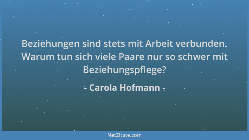 Carola Hofmann - Beziehungen sind stets mit Arbeit verbunden. Warum tun sich viele Paare nur so schwer mit Beziehungspflege...
