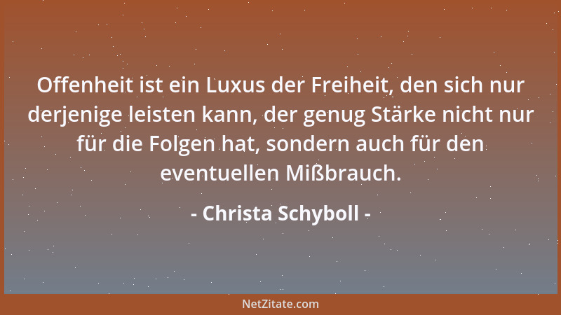 Christa Schyboll - Offenheit ist ein Luxus der Freiheit, den sich nur derjenige leisten kann, der genug Stärke nicht nur fü...