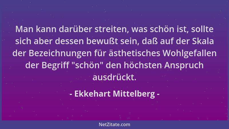Ekkehart Mittelberg - Man kann darüber streiten, was schön ist, sollte sich aber dessen bewußt sein, daß auf der Skala der...