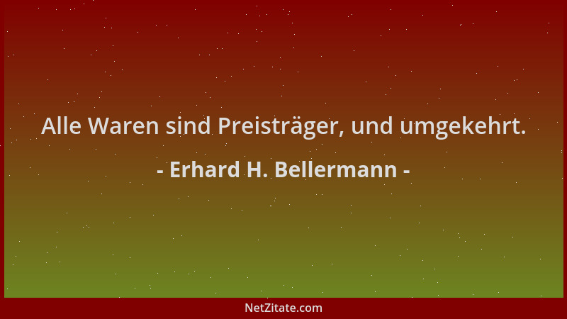 Erhard H. Bellermann - Alle Waren sind Preisträger, und umgekehrt....