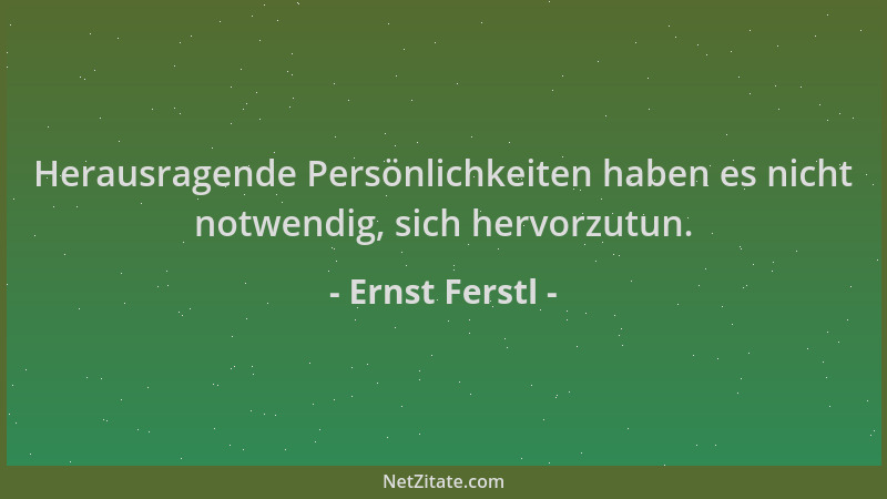 Ernst Ferstl - Herausragende Persönlichkeiten haben es nicht notwendig, sich hervorzutun....
