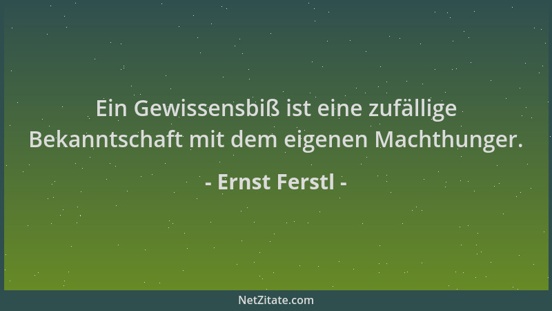 Ernst Ferstl - Ein Gewissensbiß ist eine zufällige Bekanntschaft mit dem eigenen Machthunger....