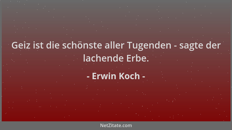 Erwin Koch - Geiz ist die schönste aller Tugenden - sagte der lachende Erbe....