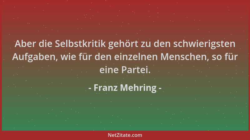 Franz Mehring - Aber die Selbstkritik gehört zu den schwierigsten Aufgaben, wie für den einzelnen Menschen, so für eine Par...