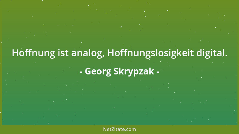 Georg Skrypzak - Verzweifeln kann nur, wer gnadenlos an Gewißheiten glaubt....