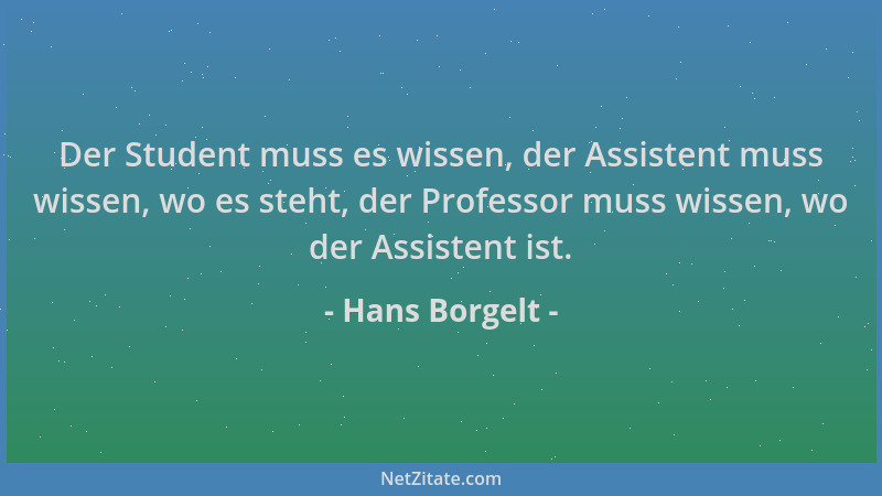 Hans Borgelt - Der Student muss es wissen, der Assistent muss wissen, wo es steht, der Professor muss wissen, wo der Assist...
