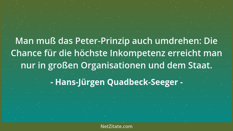 Hans-Jürgen Quadbeck-Seeger - Man muß das Peter-Prinzip auch umdrehen: Die Chance für die höchste Inkompetenz erreicht man...