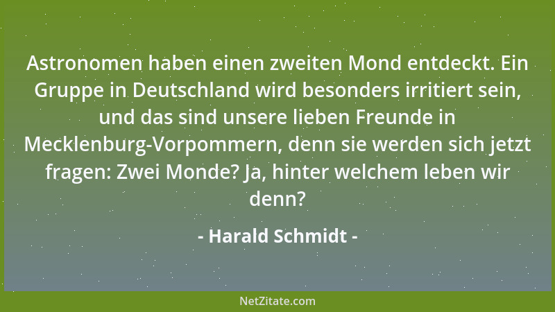 Harald Schmidt - Astronomen haben einen zweiten Mond entdeckt. Ein Gruppe in Deutschland wird besonders irritiert sein, und...