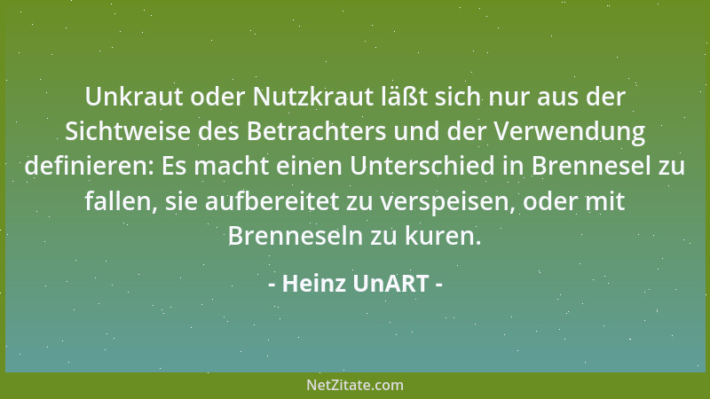 Heinz UnART - Unkraut oder Nutzkraut läßt sich nur aus der Sichtweise des Betrachters und der Verwendung definieren: Es mac...