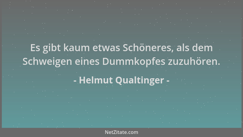 Helmut Qualtinger - Es gibt kaum etwas Schöneres, als dem Schweigen eines Dummkopfes zuzuhören....
