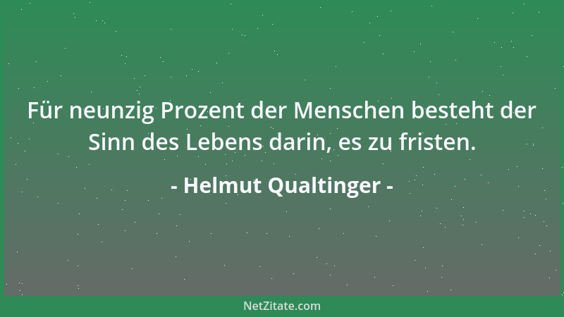 Helmut Qualtinger - Für neunzig Prozent der Menschen besteht der Sinn des Lebens darin, es zu fristen....