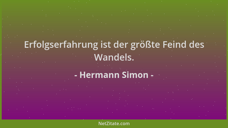 Hermann Simon - Erfolgserfahrung ist der größte Feind des Wandels....