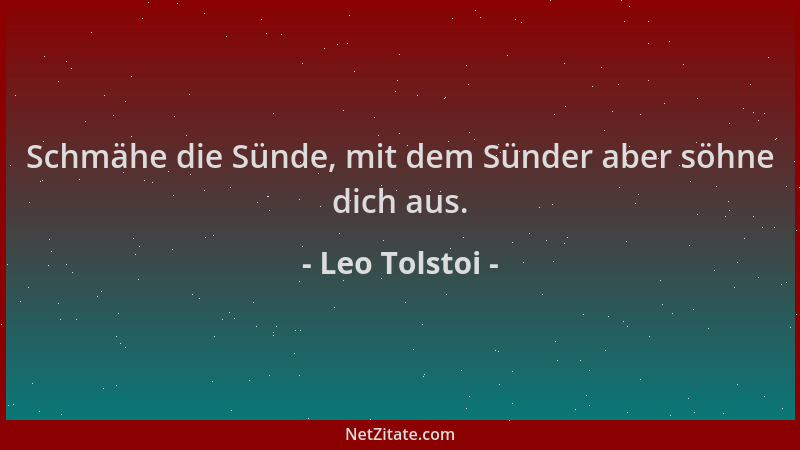 Leo Tolstoi - Schmähe die Sünde, mit dem Sünder aber söhne dich aus....