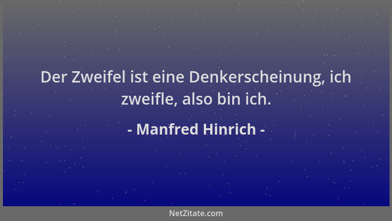 Manfred Hinrich - Der Zweifel ist eine Denkerscheinung, ich zweifle, also bin ich....