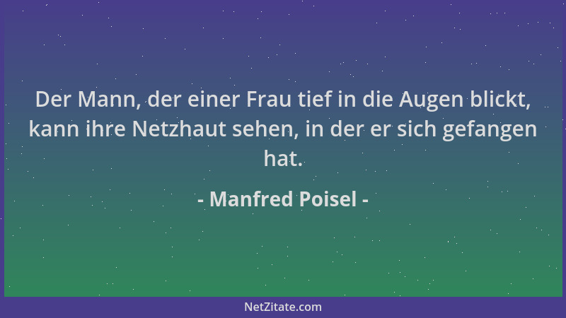 Manfred Poisel - Der Mann, der einer Frau tief in die Augen blickt, kann ihre Netzhaut sehen, in der er sich gefangen hat....