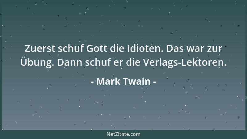 Mark Twain - Zuerst schuf Gott die Idioten. Das war zur Übung. Dann schuf er die Verlags-Lektoren....