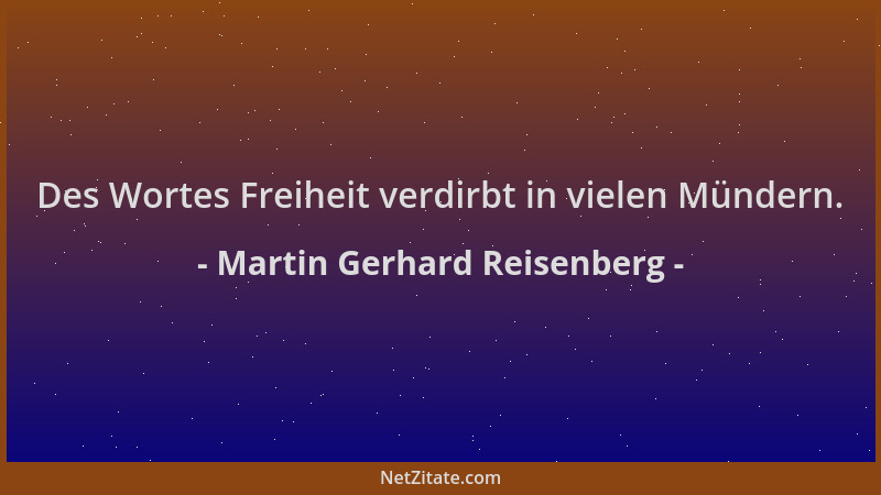 Martin Gerhard Reisenberg - Des Wortes Freiheit verdirbt in vielen Mündern....