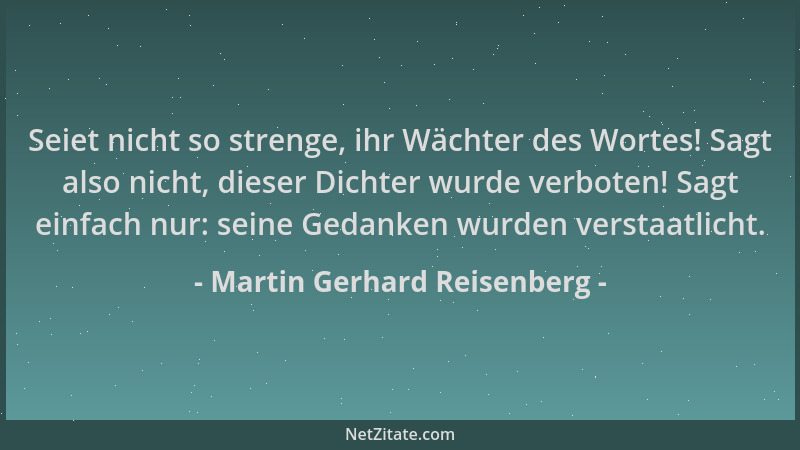 Martin Gerhard Reisenberg - Seiet nicht so strenge, ihr Wächter des Wortes! Sagt also nicht, dieser Dichter wurde verboten!...