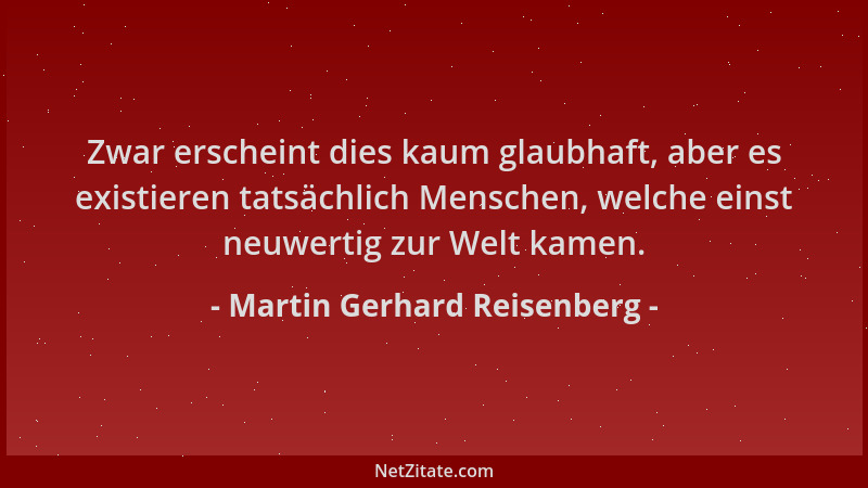 Martin Gerhard Reisenberg - Zwar erscheint dies kaum glaubhaft, aber es existieren tatsächlich Menschen, welche einst neuwe...