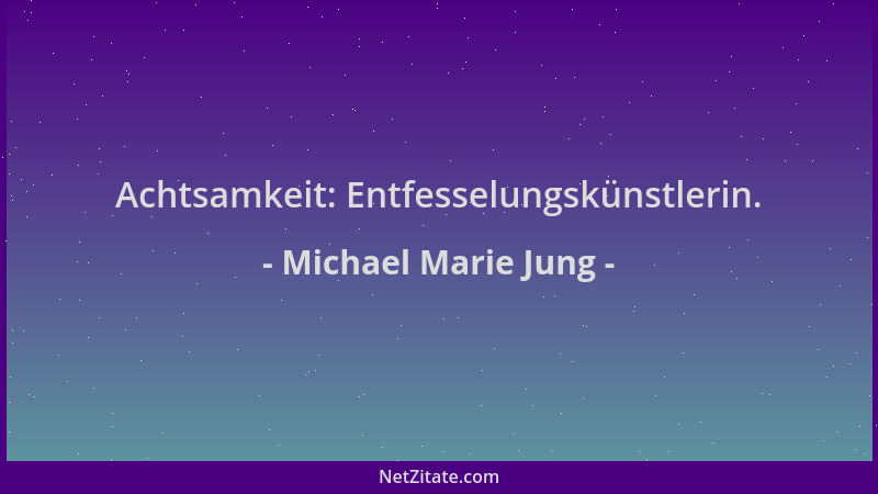 Michael Marie Jung - Achtsamkeit: Entfesselungskünstlerin....