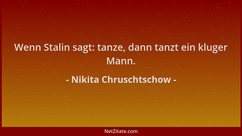 Nikita Chruschtschow - Wenn Stalin sagt: tanze, dann tanzt ein kluger Mann....