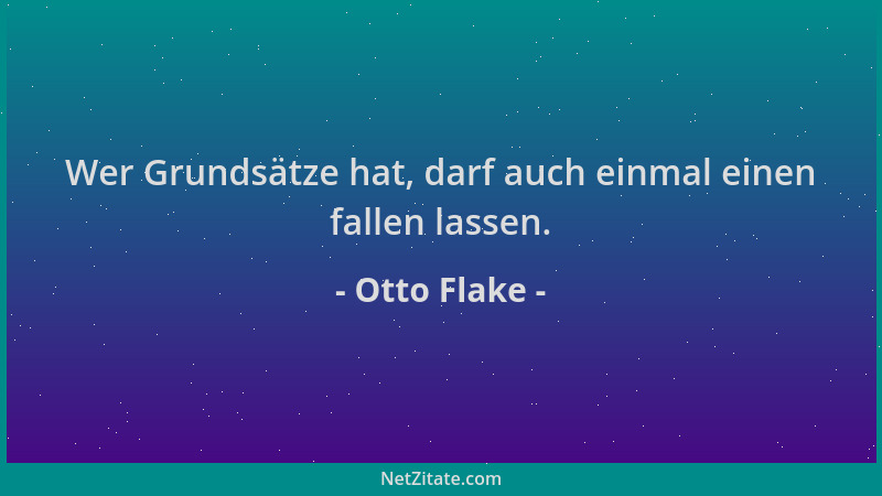 Otto Flake - Wer Grundsätze hat, darf auch einmal einen fallen lassen....