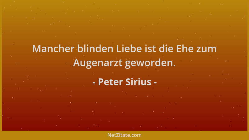 Peter Sirius - Mancher blinden Liebe ist die Ehe zum Augenarzt geworden....