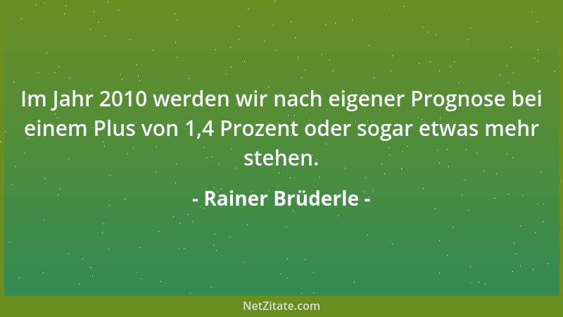 Rainer Brüderle - Im Jahr 2010 werden wir nach eigener Prognose bei einem Plus von 1,4 Prozent oder sogar etwas mehr stehen...